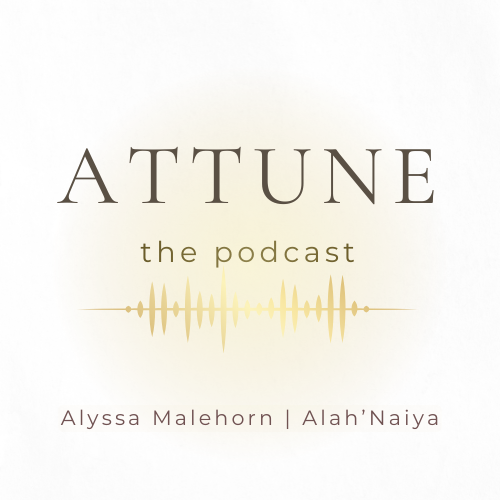 ATTUNE: The Podcast — Alyssa Malehorn | Alah’Naiya